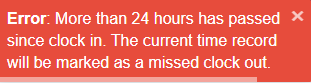 error: more than 24 hours has passed since clock in. the current time record will be marked as a missed clock out